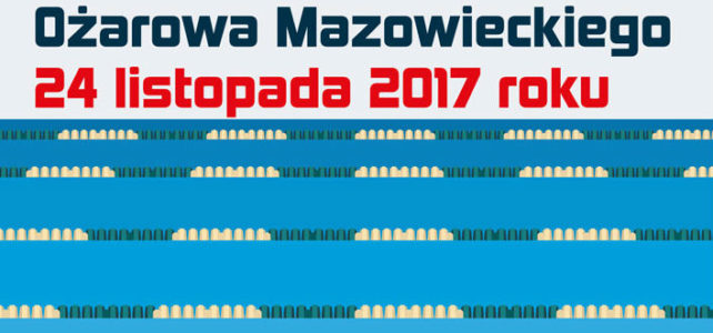 24.11.2017 – Ogólnopolskie Zawody Pływackie o Puchar Burmistrza Ożarowa Maz.